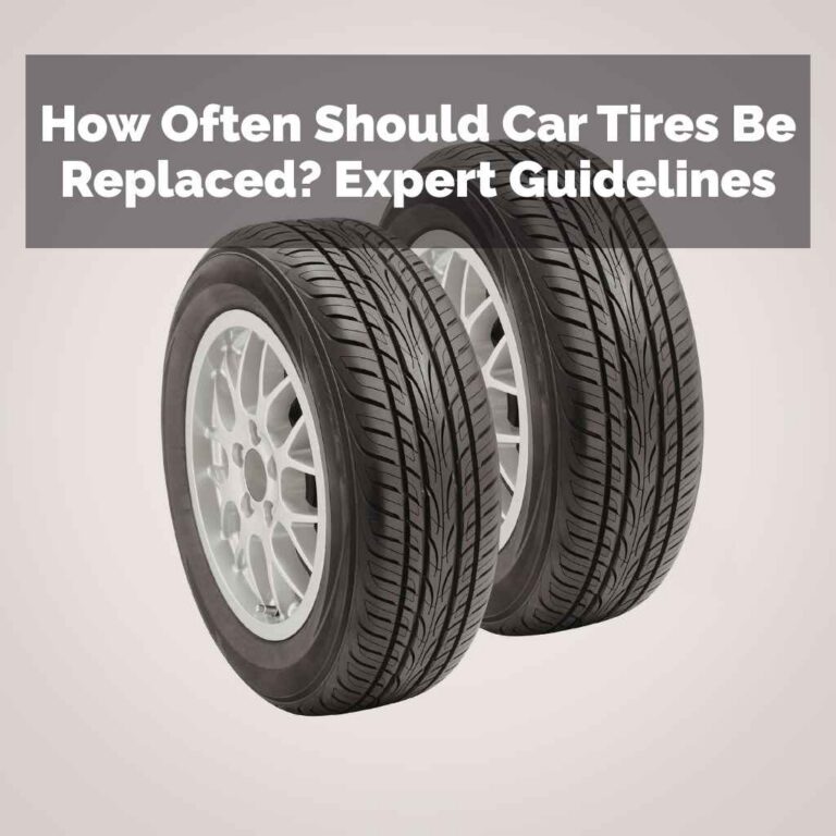 How Often Should Car Tires Be Replaced