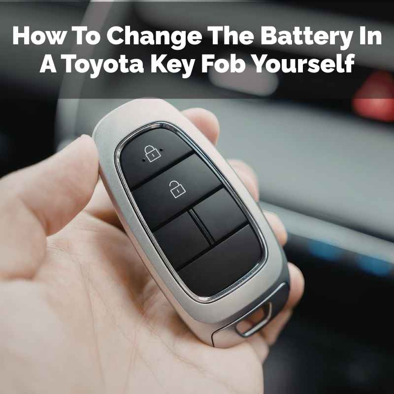 How To Change The Battery In A Toyota Key Fob Yourself