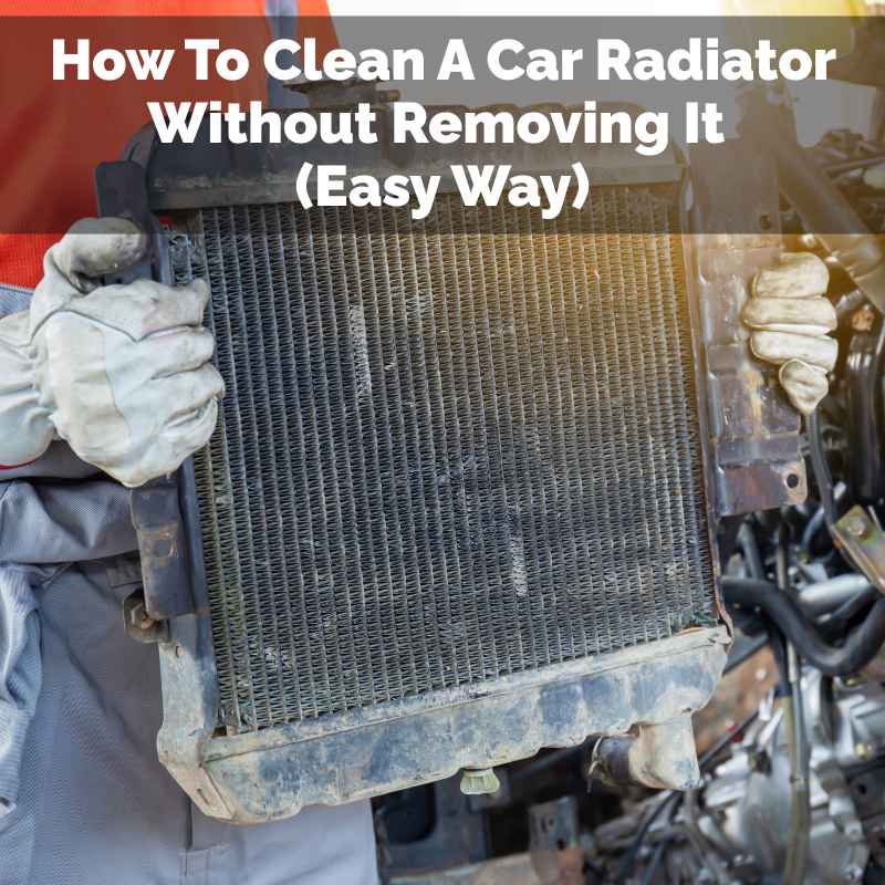 How To Clean A Car Radiator Without Removing It