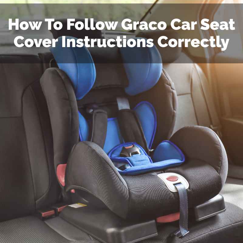 How To Follow Graco Car Seat Cover Instructions Correctly