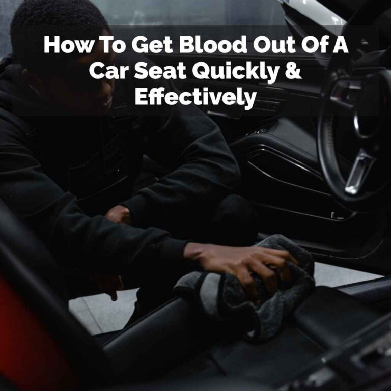 How To Get Blood Out Of A Car Seat Quickly & Effectively