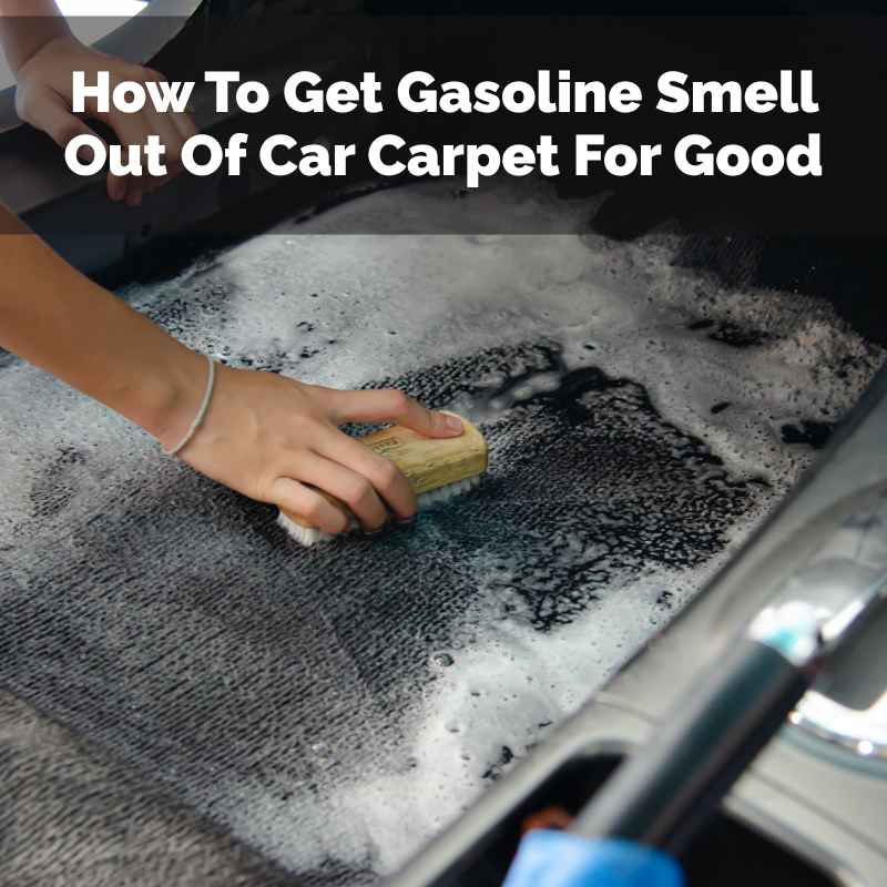 How To Get Gasoline Smell Out Of Car Carpet For Good