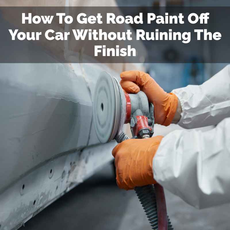 How To Get Road Paint Off Your Car Without Ruining The Finish