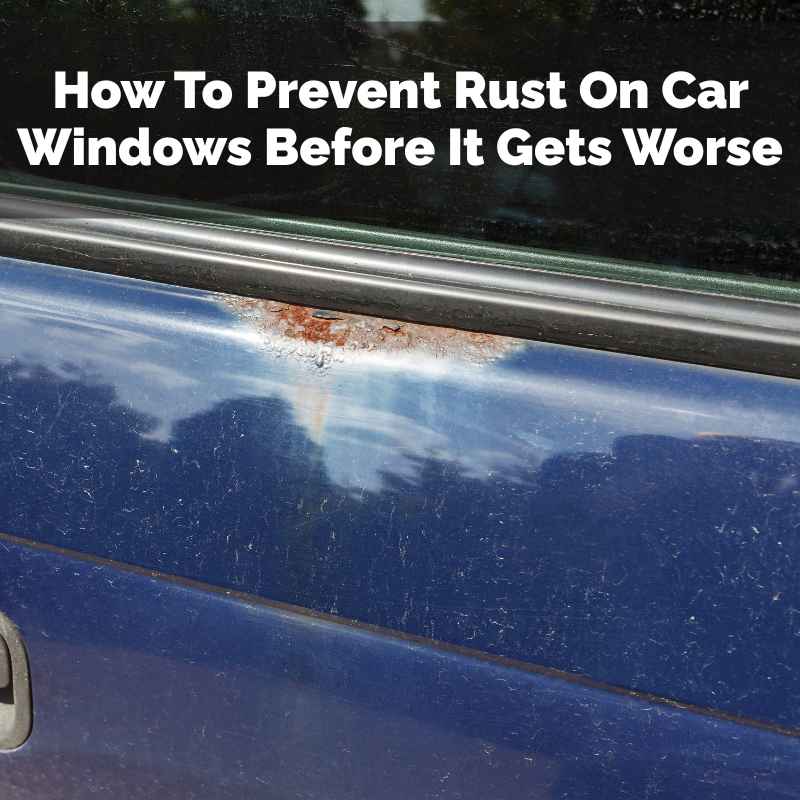 How To Prevent Rust On Car Windows Before It Gets Worse
