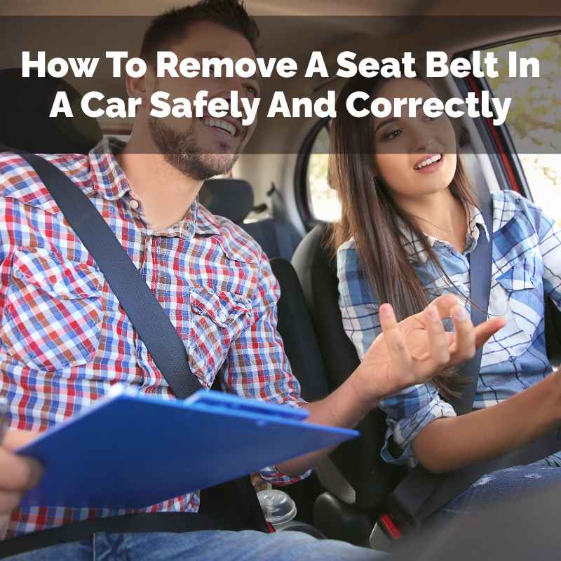How To Remove A Seat Belt In A Car Safely And Correctly