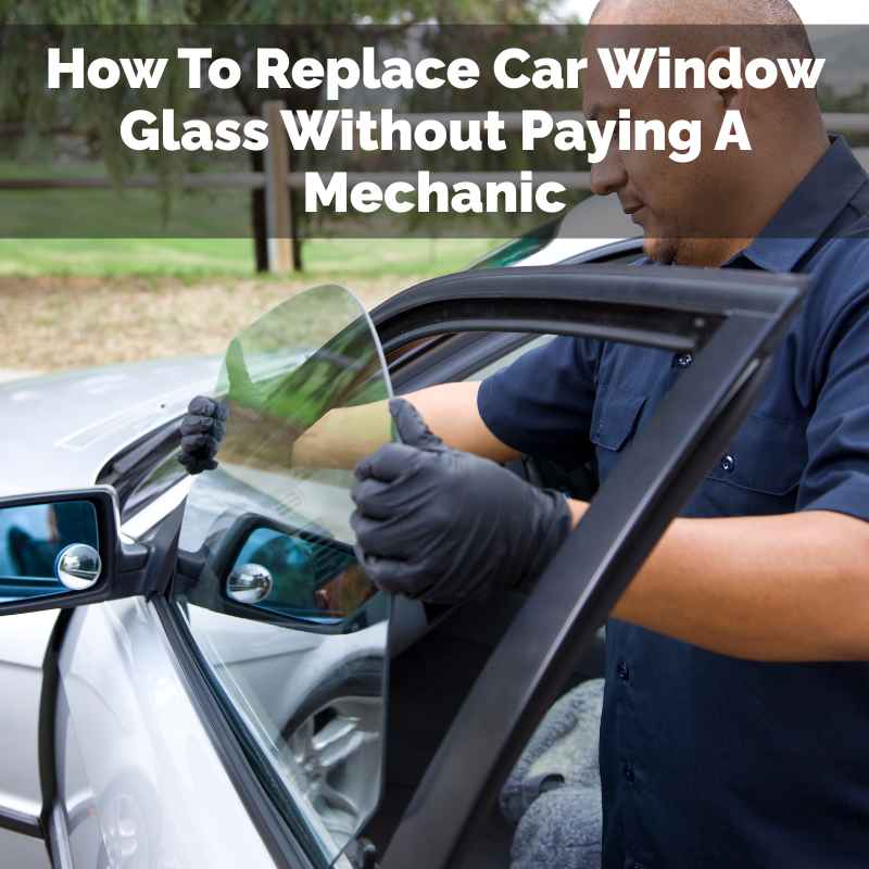 How To Replace Car Window Glass Without Paying A Mechanic