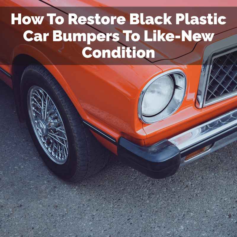 How To Restore Black Plastic Car Bumpers To Like-New Condition