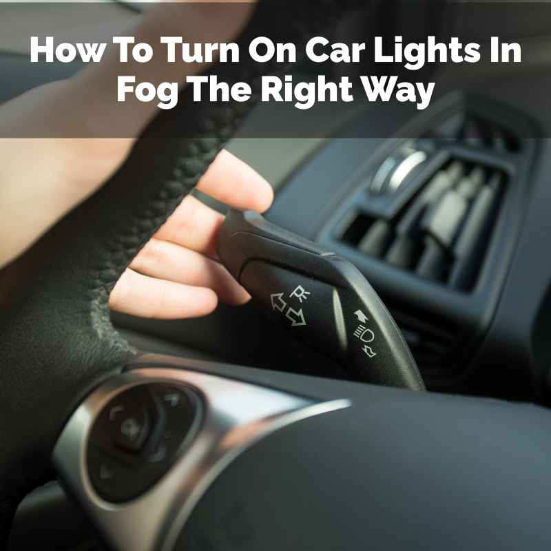 How To Turn On Car Lights In Fog The Right Way