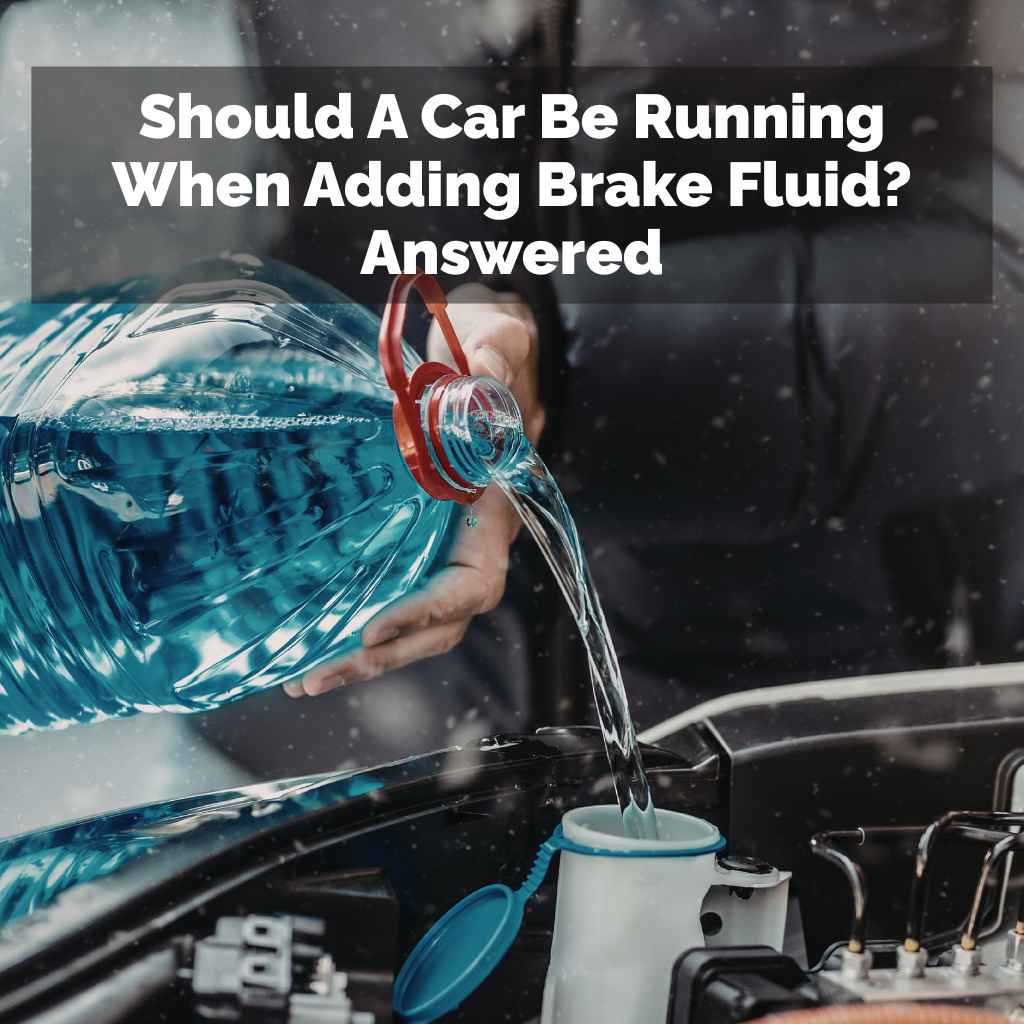 Should A Car Be Running When Adding Brake Fluid