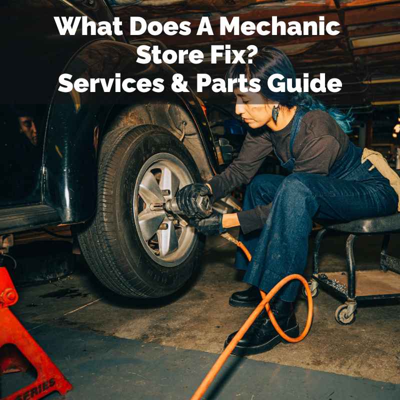 What Does A Mechanic Store Fix? Services & Parts Guide