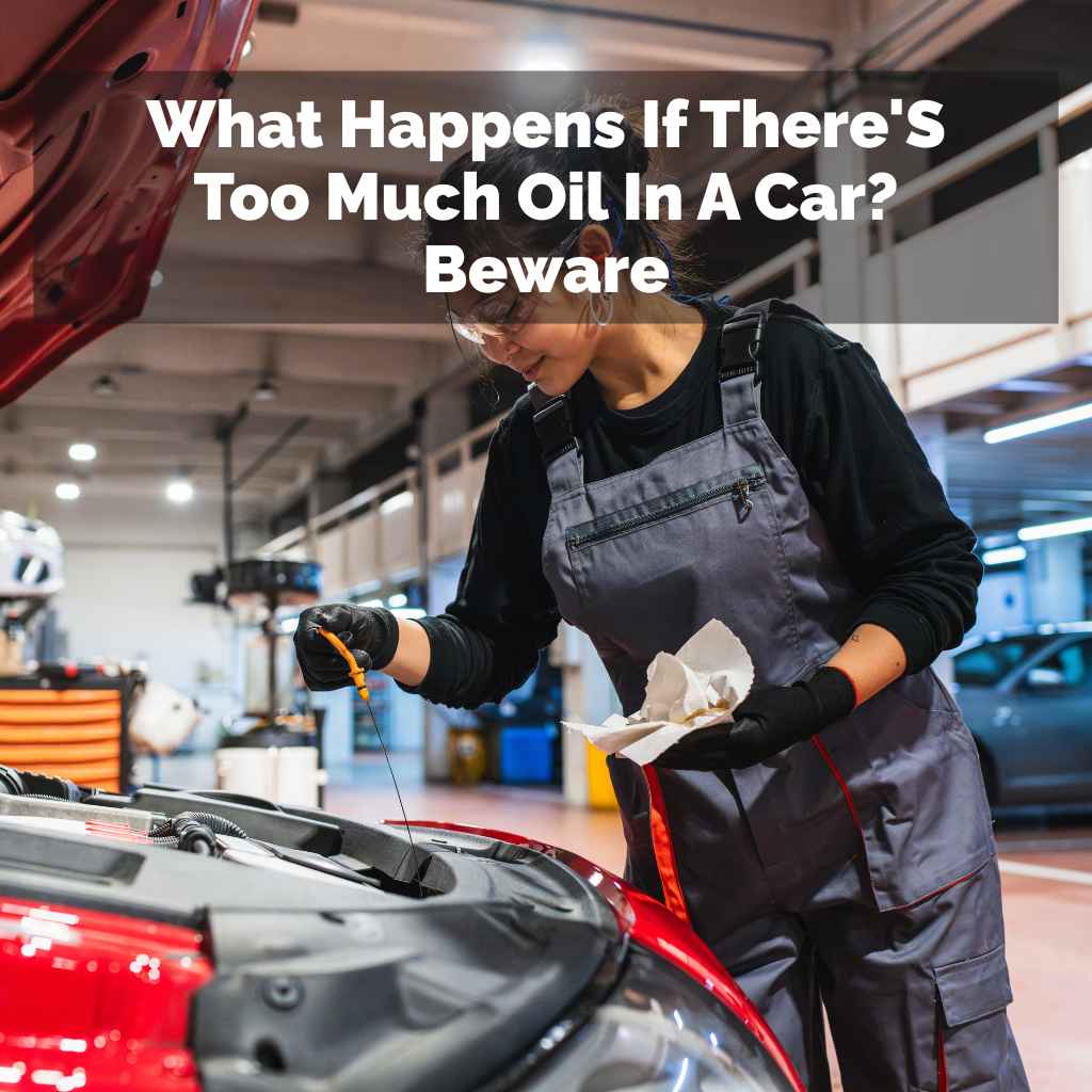 What Happens If There'S Too Much Oil In A Car
