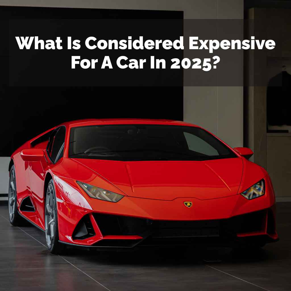 What Is Considered Expensive For A Car In 2025