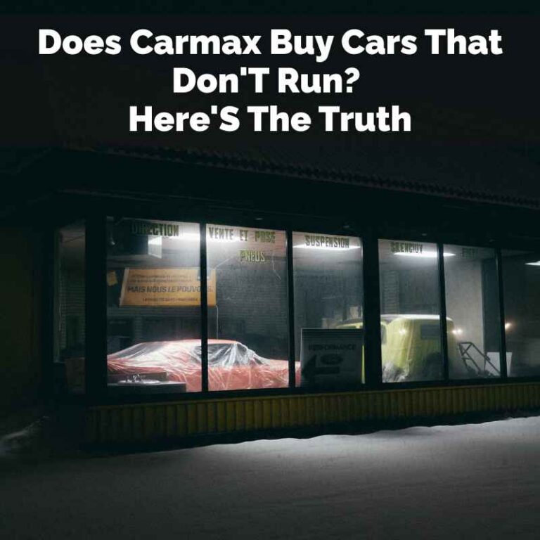 Does Carmax Buy Cars That Don’T Run? Here’S The Truth