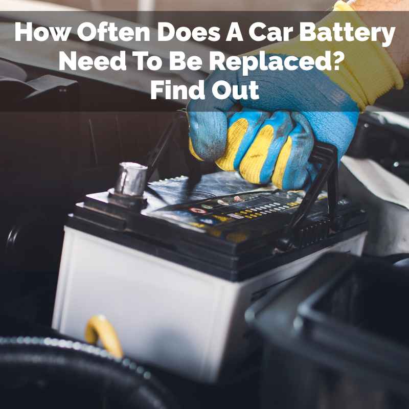 How Often Does A Car Battery Need To Be Replaced
