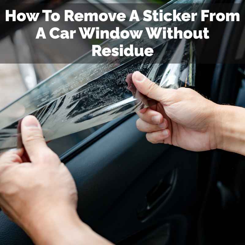 How To Remove A Sticker From A Car Window Without Residue