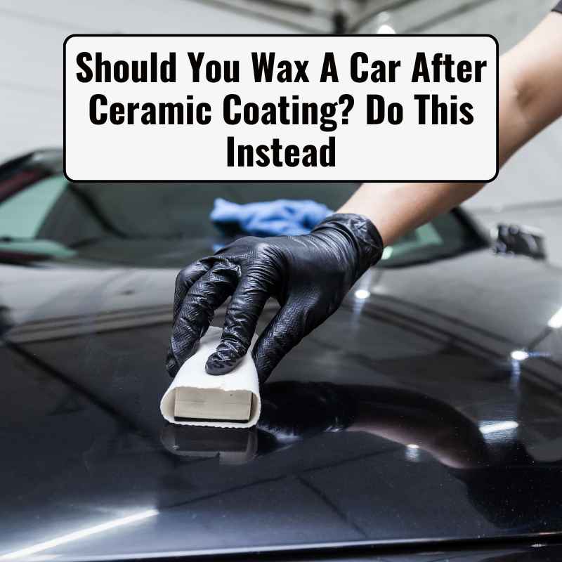 Should You Wax A Car After Ceramic Coating
