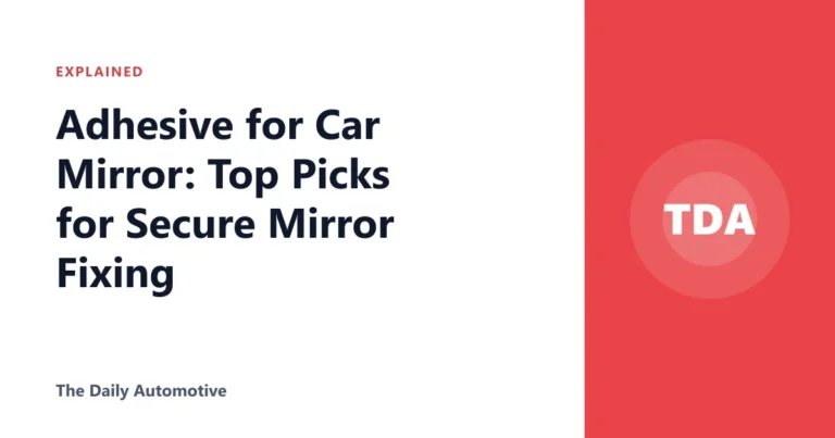 Adhesive for Car Mirror: Top Picks for Secure Mirror Fixing