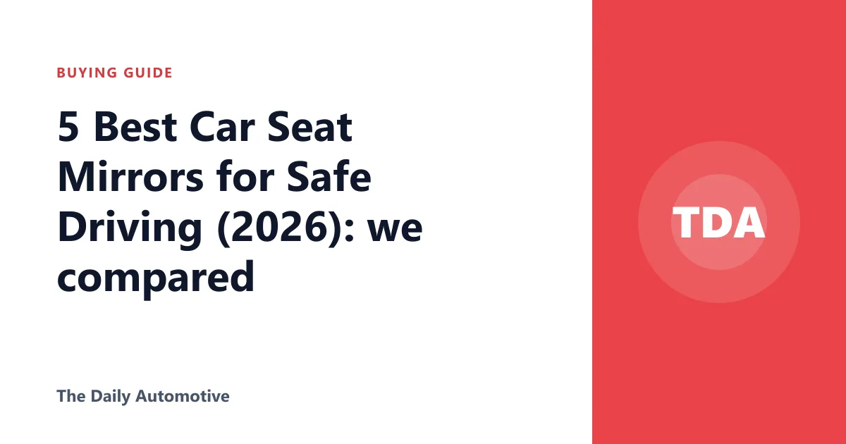 5 Best Car Seat Mirrors for Safe Driving (2026): we compared