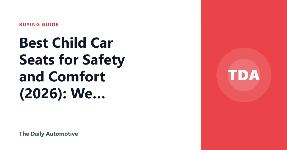 Best Child Car Seats for Safety and Comfort (2026): We Compared