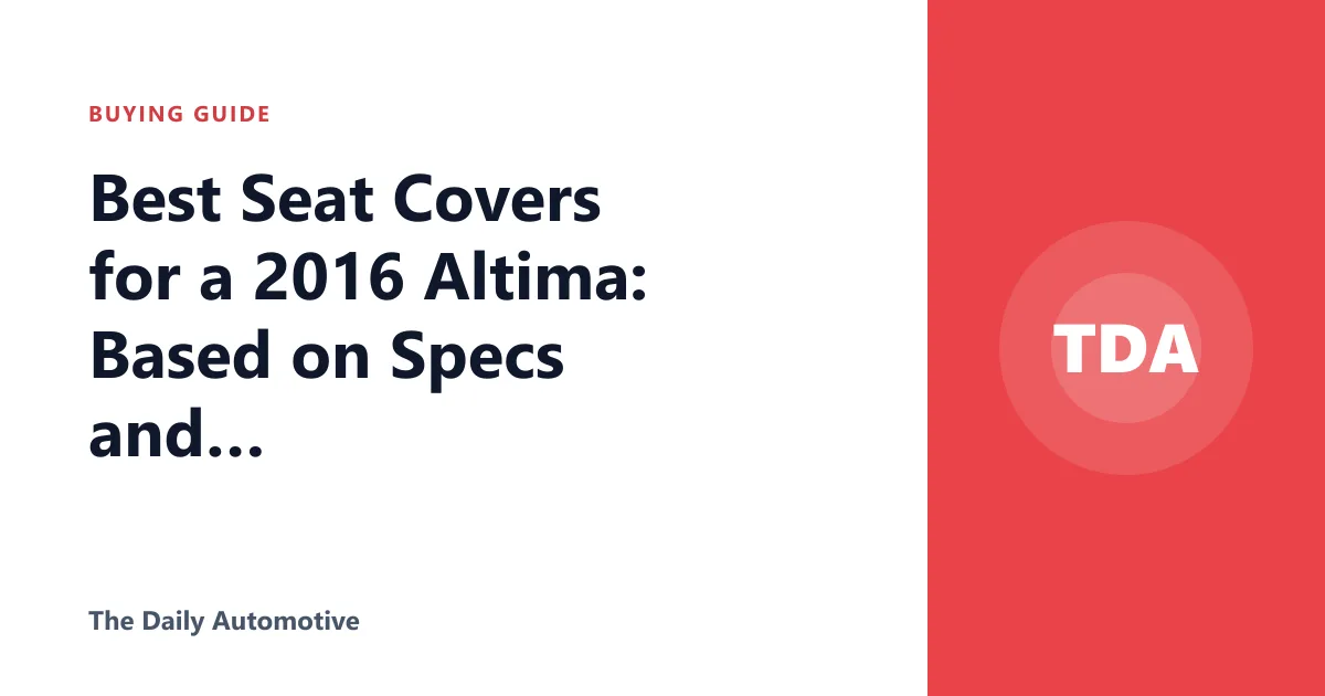 Best Seat Covers for a 2016 Altima: Based on Specs and Reviews