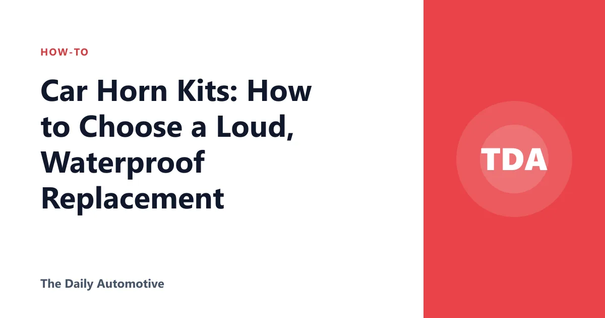 Car Horn Kits: How to Choose a Loud, Waterproof Replacement