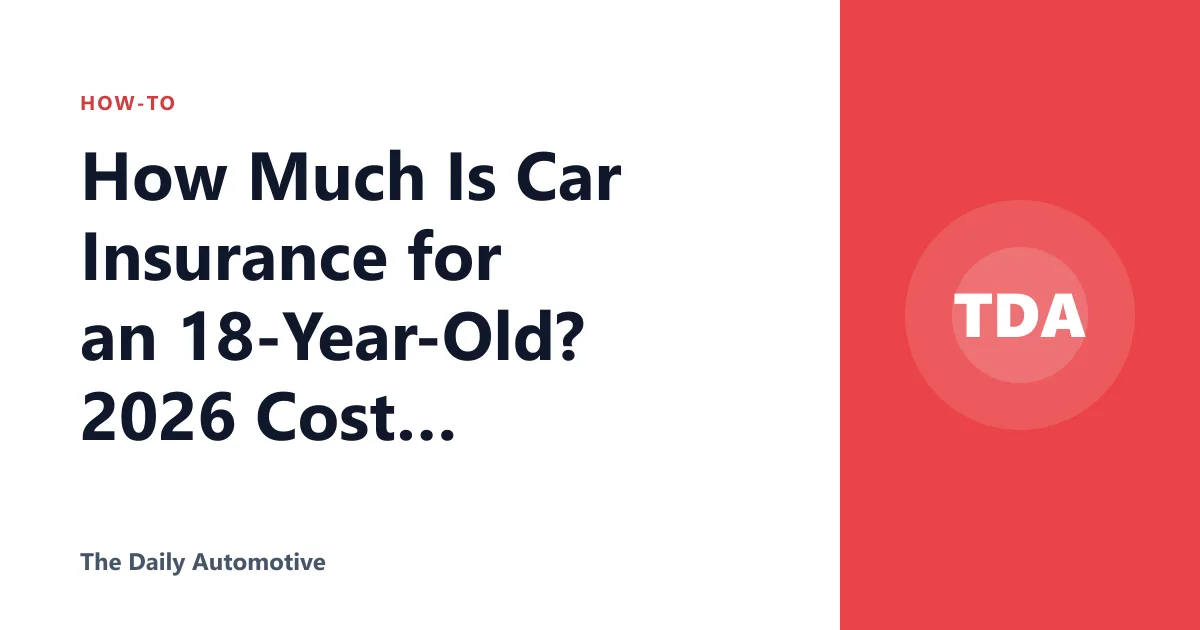 How Much Is Car Insurance for an 18-Year-Old? 2026 Cost Guide