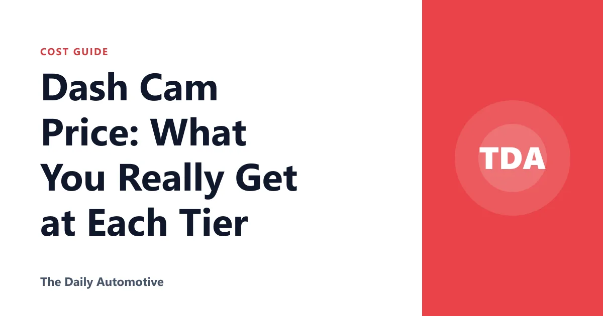 Dash Cam Price: What You Really Get at Each Tier
