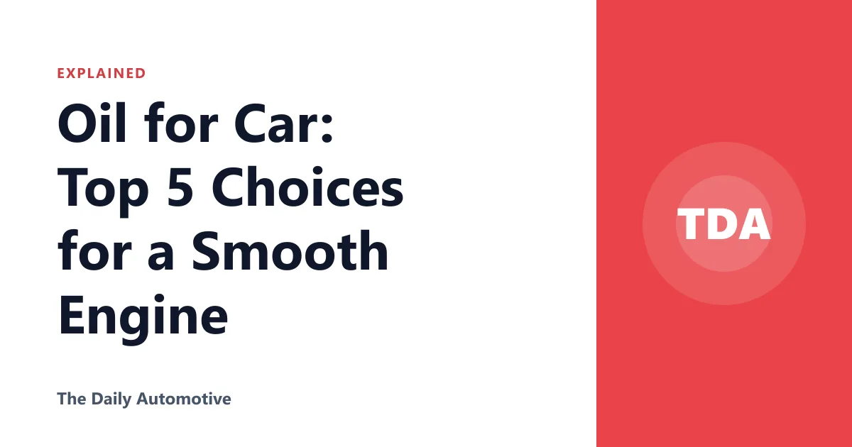 Oil for Car: Top 5 Choices for a Smooth Engine