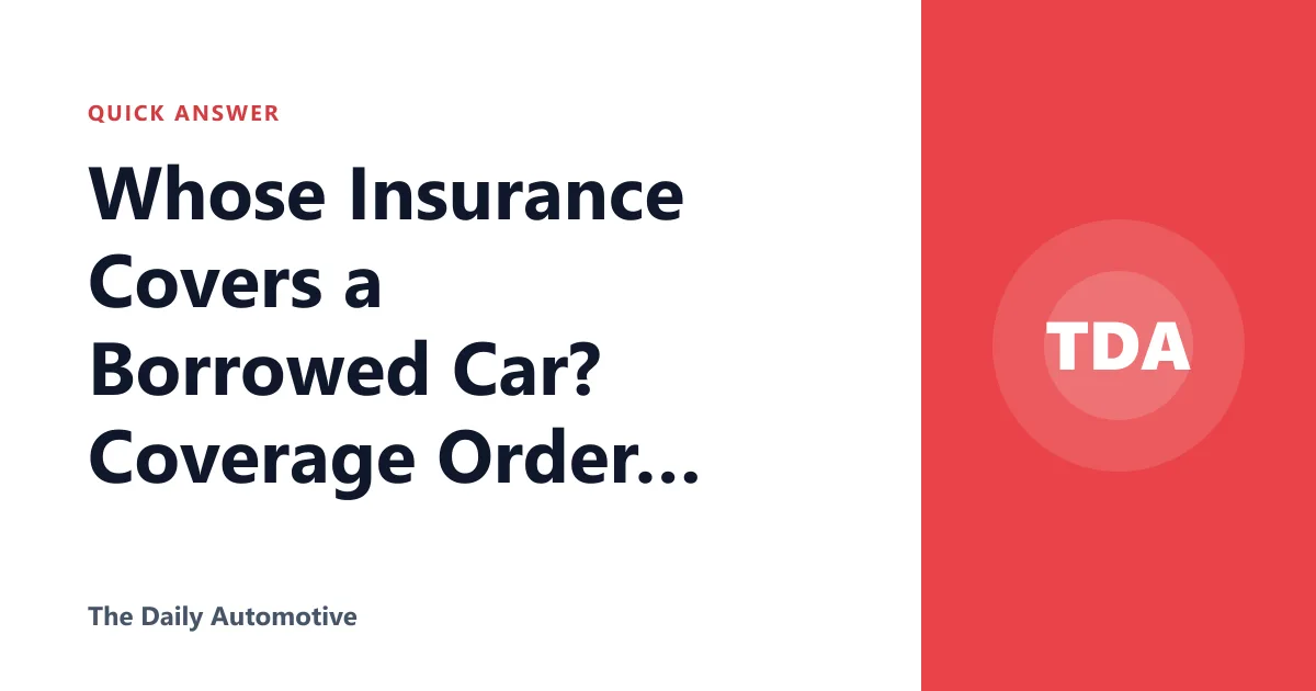 Whose Insurance Covers a Borrowed Car? Coverage Order Explained